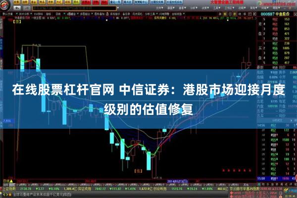 在线股票杠杆官网 中信证券：港股市场迎接月度级别的估值修复